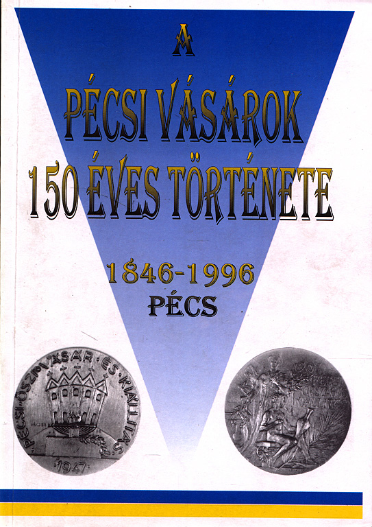 A pécsi vásárok 150 éves története - 1846-1996 Pécs